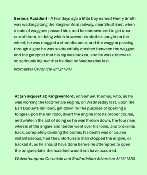 Accidents on the Kingswinford Railway – inquest transcripts from the Wolverhampton Chronicle in 1830 and 1847. Accidents were not uncommon in the early days of railways and the two inquest transcripts shown give details of two that occurred on the Kingswinford Railway in the early years of operation. In both instances the Agenoria would have been involved, as it was the only locomotive on the railway at that time.